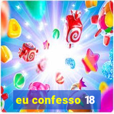 eu confesso 18